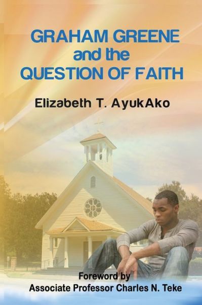 Cover for Elizabeth Ayukako · Graham Greene and The Question of Faith (Paperback Book) (2015)