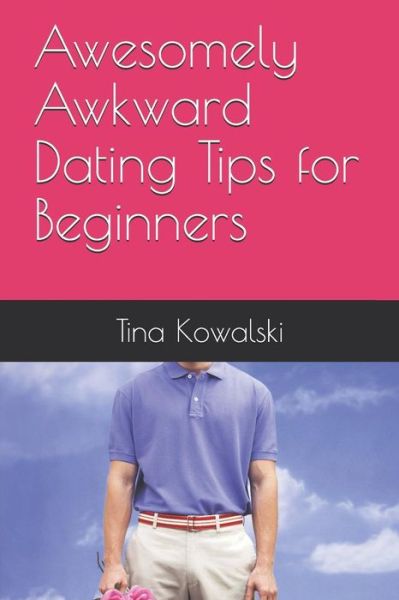 Cover for Tina Kowalski · Awesomely Awkward Dating Tips for Beginners (Paperback Book) (2017)