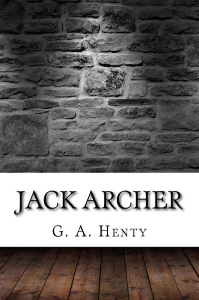 Jack Archer - G A Henty - Books - Createspace Independent Publishing Platf - 9781975663056 - August 23, 2017