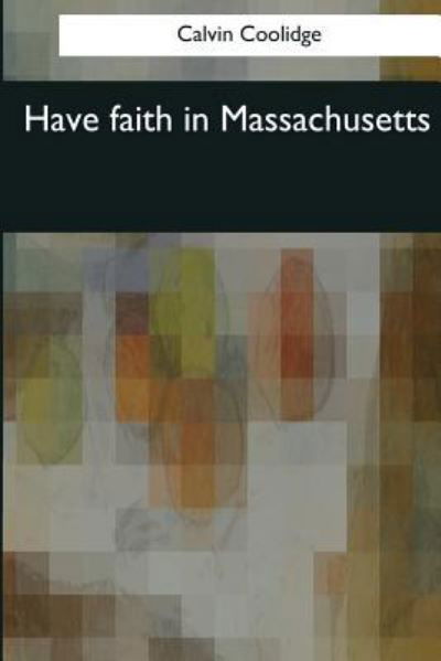 Have faith in Massachusetts - Calvin Coolidge - Książki - Createspace Independent Publishing Platf - 9781976244056 - 9 października 2017