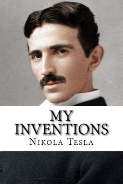 My Inventions - Nikola Tesla - Bøker - Createspace Independent Publishing Platf - 9781981587056 - 10. desember 2017