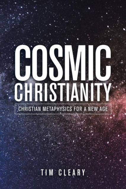 Cover for Tim Cleary · Cosmic Christianity: Christian Metaphysics for a New Age (Pocketbok) (2019)