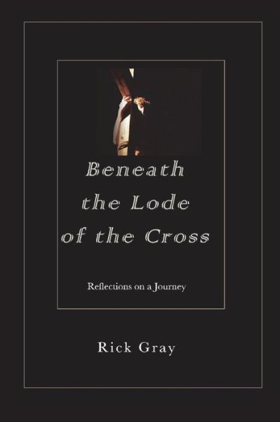 Cover for Rick Gray · Beneath the Lode of the Cross (Paperback Book) (2018)