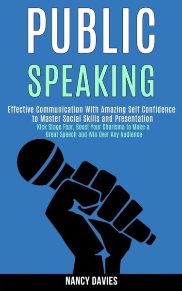 Cover for Nancy Davies · Public Speaking: Effective Communication With Amazing Self Confidence to Master Social Skills and Presentation (Kick Stage Fear, Boost Your Charisma to Make a Great Speech and Win Over Any Audience) (Paperback Book) (2020)