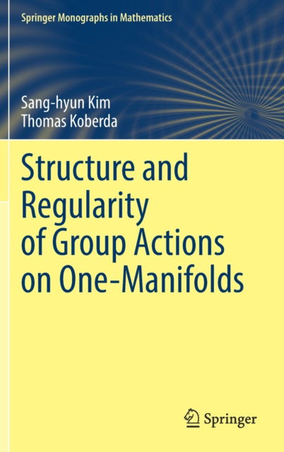 Cover for Sang-hyun Kim · Structure and Regularity of Group Actions on One-Manifolds - Springer Monographs in Mathematics (Hardcover Book) [1st ed. 2021 edition] (2021)