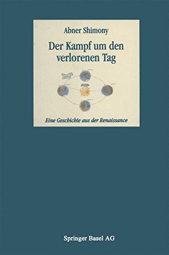 Cover for Shimony, Abner (London School of Economics and Political Science) · Der Kampf Um Den Verlorenen Tag: Eine Geschichte Aus Der Renaissance (Paperback Book) [Softcover Reprint of the Original 1st 1998 edition] (2014)