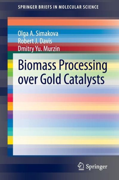 Cover for Olga A. Simakova · Biomass Processing over Gold Catalysts - SpringerBriefs in Molecular Science (Paperback Book) [2013 edition] (2013)