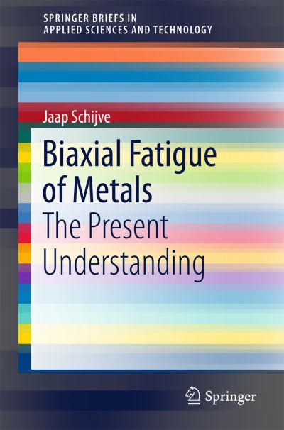 Cover for Jaap Schijve · Biaxial Fatigue of Metals: The Present Understanding - SpringerBriefs in Applied Sciences and Technology (Paperback Book) [1st ed. 2016 edition] (2015)