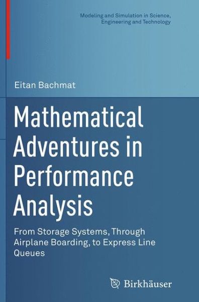 Mathematical Adventures in Performance Analysis: From Storage Systems, Through Airplane Boarding, to Express Line Queues - Modeling and Simulation in Science, Engineering and Technology - Eitan Bachmat - Books - Birkhauser Verlag AG - 9783319377056 - September 10, 2016