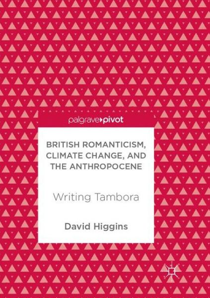 Cover for David Higgins · British Romanticism, Climate Change, and the Anthropocene: Writing Tambora (Paperback Book) [Softcover reprint of the original 1st ed. 2017 edition] (2018)