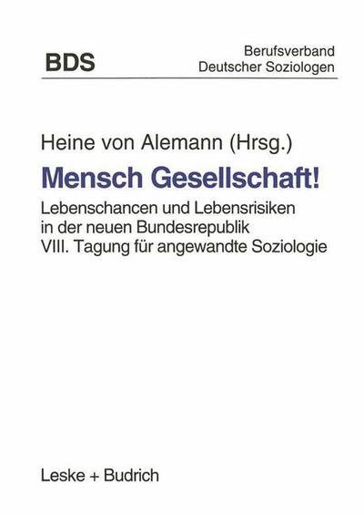 Cover for Heine Von Alemann · Mensch Gesellschaft!: Lebenschancen Und Lebensrisiken in Der Neuen Bundesrepublik. VIII. Tagung Fur Angewandte Soziologie (Paperback Book) [Softcover Reprint of the Original 1st 1995 edition] (2012)