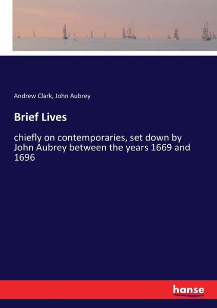 Cover for Andrew Clark · Brief Lives: chiefly on contemporaries, set down by John Aubrey between the years 1669 and 1696 (Paperback Book) (2018)