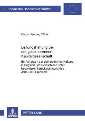 Cover for Claus-Henning Tillner · Leitungshaftung Bei Der Geschlossenen Kapitalgesellschaft: Ein Vergleich Der Zivilrechtlichen Haftung in England Und Deutschland Unter Besonderer Beruecksichtigung Des Jahr-2000-Problems - Europaeische Hochschulschriften Recht (Paperback Book) [German edition] (2002)