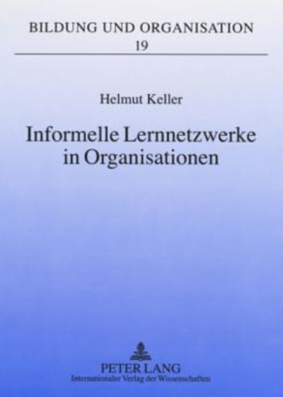 Cover for Helmut Keller · Informelle Lernnetzwerke in Organisationen: Theoretische Zugaenge Und Didaktische Implikationen Fuer Die Betriebliche Weiterbildung - Bildung Und Organisation (Paperback Book) [German edition] (2008)