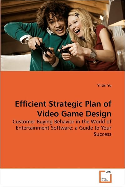 Efficient Strategic Plan of Video Game Design: Customer Buying Behavior in the World of Entertainment Software: a Guide to Your Success - Yi Lin Yu - Kirjat - VDM Verlag Dr. Müller - 9783639217056 - keskiviikko 16. joulukuuta 2009