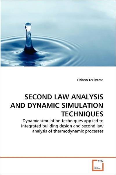 Second Law Analysis and Dynamic Simulation Techniques: Dynamic Simulation Techniques Applied to Integrated Building Design and Second Law Analysis of Thermodynamic Processes - Tiziano Terlizzese - Kirjat - VDM Verlag Dr. Müller - 9783639332056 - perjantai 4. maaliskuuta 2011