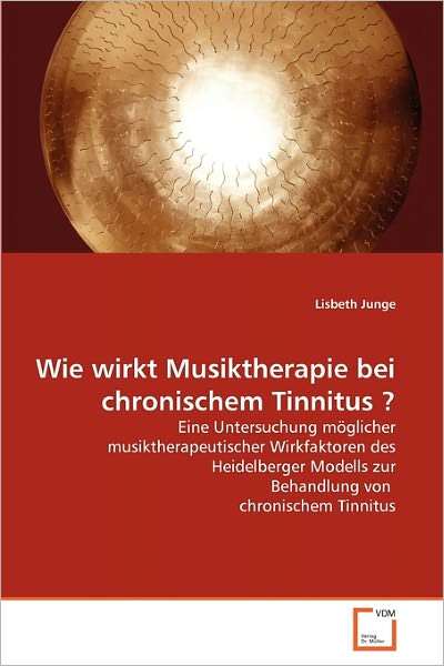 Cover for Lisbeth Junge · Wie Wirkt Musiktherapie Bei Chronischem Tinnitus ?: Eine Untersuchung Möglicher Musiktherapeutischer Wirkfaktoren Des Heidelberger Modells Zur Behandlung Von  Chronischem Tinnitus (Paperback Bog) [German edition] (2011)