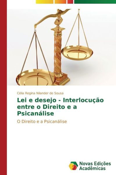 Lei E Desejo - Interlocução Entre O Direito E a Psicanálise: O Direito E a Psicanálise - Célia Regina Nilander De Sousa - Books - Novas Edições Acadêmicas - 9783639697056 - September 25, 2014