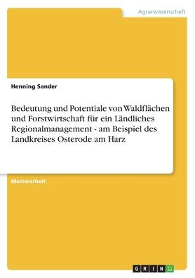 Cover for Henning Sander · Bedeutung und Potentiale von Waldflachen und Forstwirtschaft fur ein Landliches Regionalmanagement - am Beispiel des Landkreises Osterode am Harz (Taschenbuch) (2010)