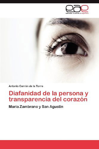 Cover for Antonio Carrón De La Torre · Diafanidad De La Persona Y Transparencia Del Corazón: María Zambrano Y San Agustín (Paperback Book) [Spanish edition] (2012)