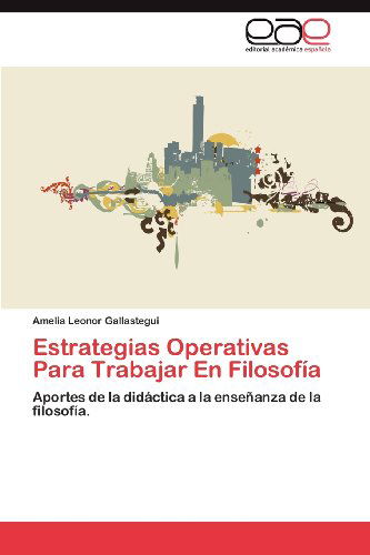 Cover for Amelia Leonor Gallastegui · Estrategias Operativas Para Trabajar en Filosofía: Aportes De La Didáctica a La Enseñanza De La Filosofía. (Paperback Book) [Spanish edition] (2012)