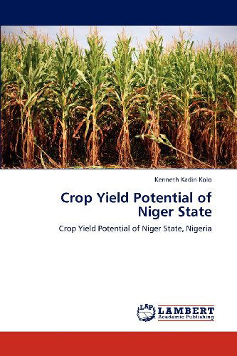 Cover for Kenneth Kadiri Kolo · Crop Yield Potential of Niger State: Crop Yield Potential of Niger State, Nigeria (Paperback Book) (2012)