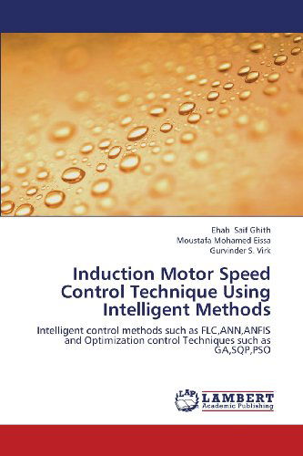 Cover for Gurvinder S. Virk · Induction Motor Speed Control Technique Using Intelligent Methods: Intelligent Control Methods Such As Flc,ann,anfis and Optimization Control Techniques Such As Ga,sqp,pso (Pocketbok) (2013)