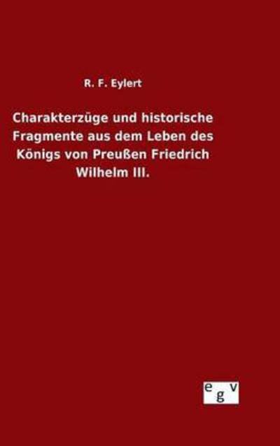 Cover for R F Eylert · Charakterzuge Und Historische Fragmente Aus Dem Leben Des Konigs Von Preussen Friedrich Wilhelm Iii. (Innbunden bok) (2015)
