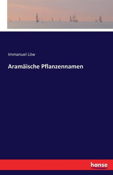 Aramäische Pflanzennamen - Löw - Kirjat -  - 9783743307056 - torstai 29. syyskuuta 2016