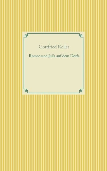 Romeo und Julia auf dem Dorfe - Gottfried Keller - Bøger - Books on Demand - 9783751920056 - 24. april 2020