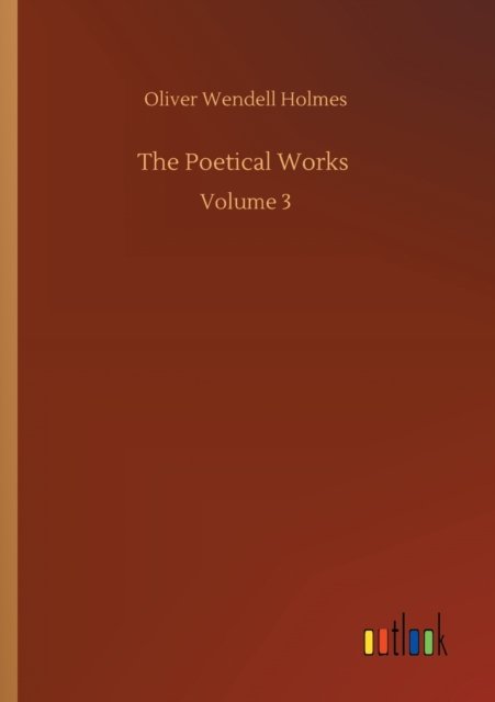 Cover for Oliver Wendell Holmes · The Poetical Works: Volume 3 (Paperback Book) (2020)