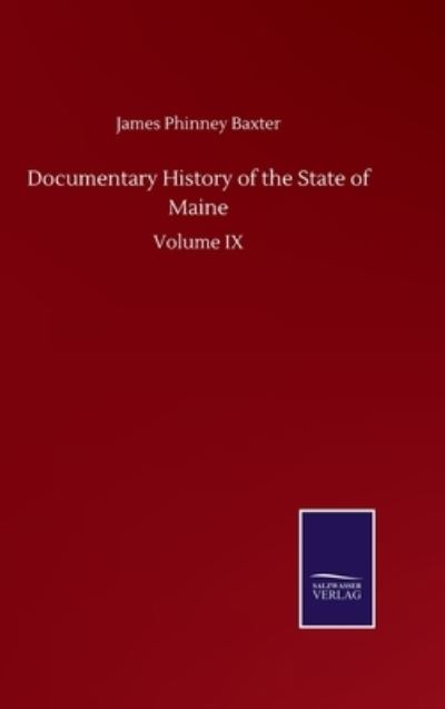 Cover for James Phinney Baxter · Documentary History of the State of Maine: Volume IX (Hardcover Book) (2020)