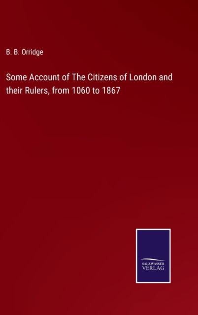 Cover for B. B. Orridge · Some Account of The Citizens of London and their Rulers, from 1060 to 1867 (Hardcover Book) (2022)