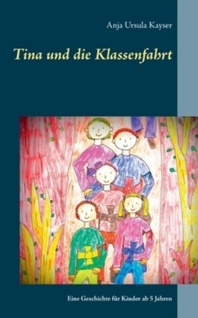 Cover for Anja Ursula Kayser · Tina und die Klassenfahrt: Eine Geschichte fur Kinder ab 5 Jahren (Paperback Book) (2021)
