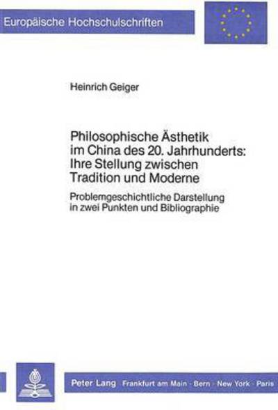 Cover for Geiger Heinrich Geiger · Philosophische Aesthetik im China des 20. Jahrhunderts:- Ihre Stellung zwischen Tradition und Moderne: Problemgeschichtliche Darstellung in zwei Punkten und Bibliographie (Paperback Book) (1987)
