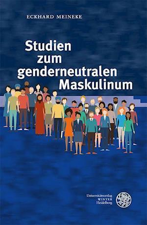 Studien Zum Genderneutralen Maskulinum - Eckhard Meineke - Books - Universitatsverlag Winter GmbH Heidelber - 9783825395056 - June 26, 2023