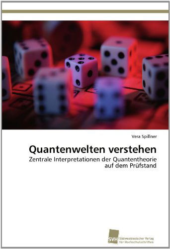 Cover for Vera Spillner · Quantenwelten Verstehen: Zentrale Interpretationen Der Quantentheorie Auf Dem Prüfstand (Paperback Book) [German edition] (2012)