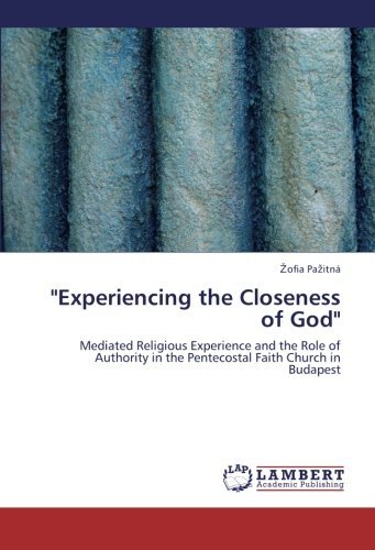 Cover for Zofia Pazitná · &quot;Experiencing the Closeness of God&quot;: Mediated Religious Experience and the Role of Authority in the Pentecostal Faith Church in Budapest (Paperback Book) (2009)