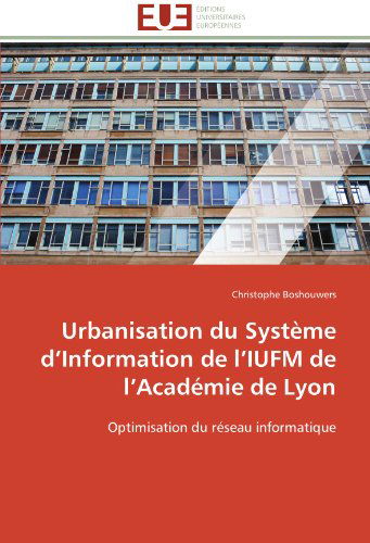 Cover for Christophe Boshouwers · Urbanisation Du Système D'information De L'iufm De L'académie De Lyon: Optimisation Du Réseau Informatique (Paperback Book) [French edition] (2018)