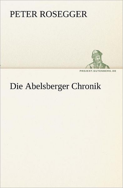 Cover for Peter Rosegger · Die Abelsberger Chronik (Tredition Classics) (German Edition) (Paperback Book) [German edition] (2012)