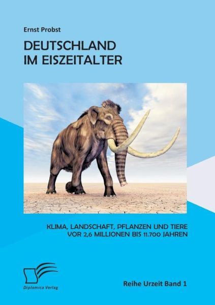 Cover for Ernst Probst · Deutschland Im Eiszeitalter: Klima, Landschaft, Pflanzen Und Tiere Vor 2,6 Millionen Bis 11.700 Jahren (Pocketbok) [German edition] (2014)