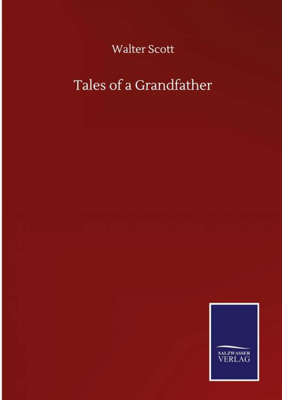 Tales of a Grandfather - Walter Scott - Libros - Salzwasser-Verlag Gmbh - 9783846057056 - 10 de septiembre de 2020
