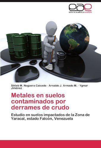 Cover for Ygmar Jiménez · Metales en Suelos Contaminados Por Derrames De Crudo: Estudio en Suelos Impactados De La Zona De Yaracal, Estado Falcón, Venezuela (Taschenbuch) [Spanish edition] (2011)