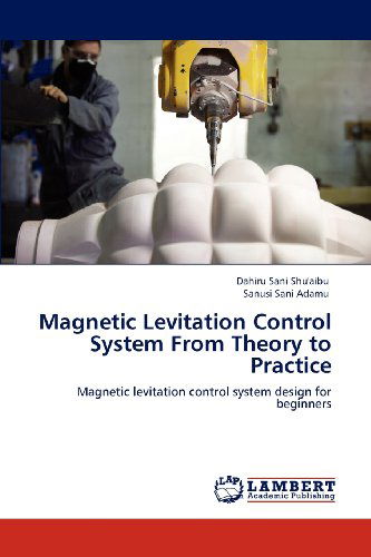 Cover for Sanusi Sani Adamu · Magnetic Levitation Control System from Theory to Practice: Magnetic Levitation Control System Design for Beginners (Paperback Book) (2012)