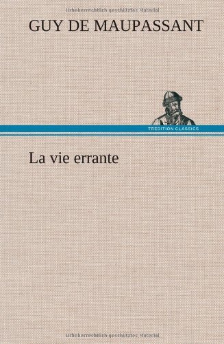 La Vie Errante - Guy De Maupassant - Bøger - TREDITION CLASSICS - 9783849139056 - 22. november 2012