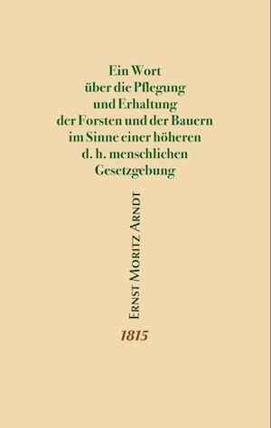 Cover for Ernst Moritz Arndt · Ein Wort über die Pflegung und Erhaltung der Forsten und der Bauern im Sinne einer höheren d.h. menschlichen Gesetzgebung (Book) (2023)