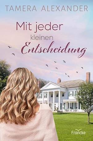 Cover for Tamera Alexander · Mit jeder kleinen Entscheidung (Book) (2024)