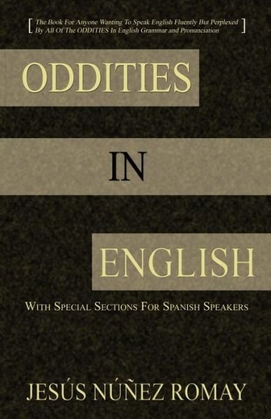 Cover for Jesus Nunez Romay · Oddities in English: for Anyone Wanting to Speak English Fluently but Perplexed by All of the Oddities in English Grammar &amp; Pronunciation (Paperback Book) (2008)