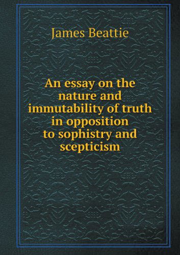 Cover for James Beattie · An Essay on the Nature and Immutability of Truth in Opposition to Sophistry and Scepticism (Paperback Book) (2013)