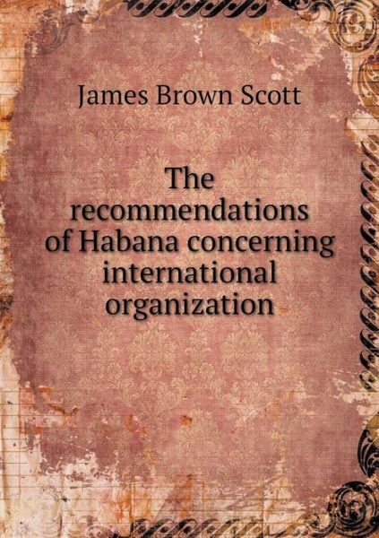 Cover for James Brown Scott · The Recommendations of Habana Concerning International Organization (Paperback Book) (2015)